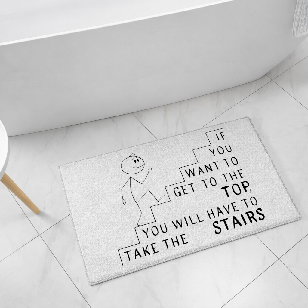 If you want to get to the top, you will have to take the stairs. Bath Mat