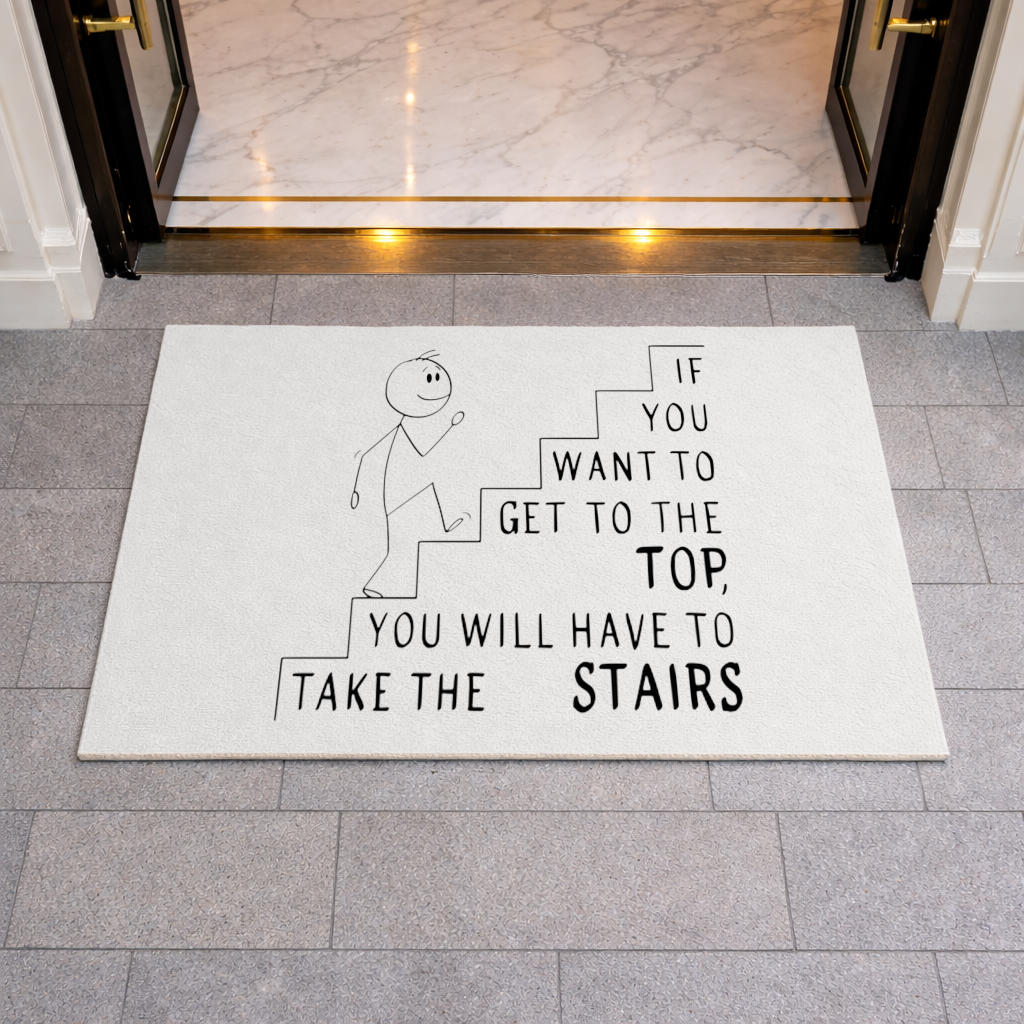 If you want to get to the top, you will have to take the stairs. Doormat