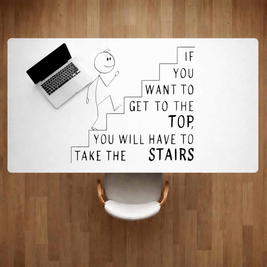 If you want to get to the top, you will have to take the stairs. Desk Pad