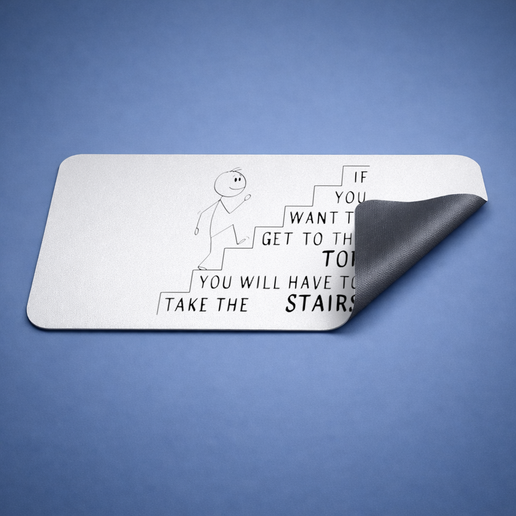 If you want to get to the top, you will have to take the stairs. Mouse Pad