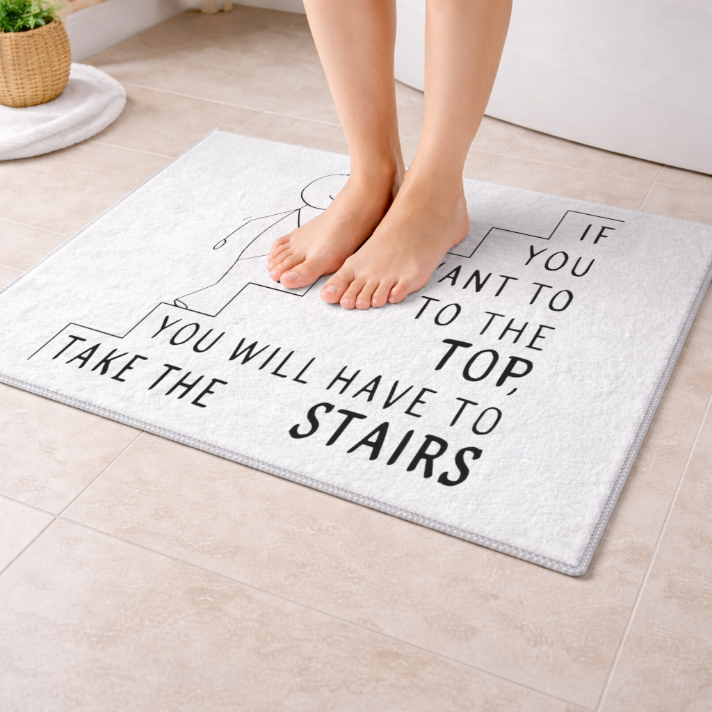If you want to get to the top, you will have to take the stairs. Bath Mat