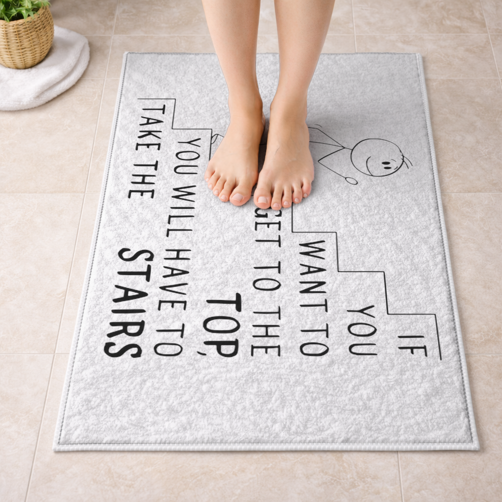 If you want to get to the top, you will have to take the stairs. Bath Mat